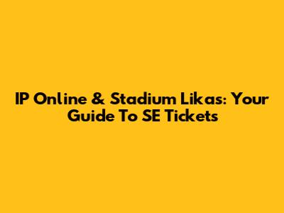 IP Online & Stadium Likas: Your Guide To SE Tickets