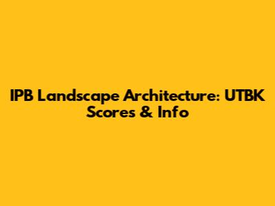 IPB Landscape Architecture: UTBK Scores & Info