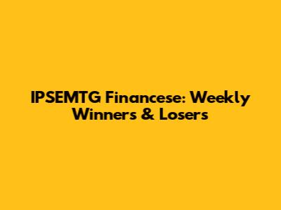 IPSEMTG Financese: Weekly Winners & Losers