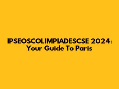 IPSEOSCOLIMPIADESCSE 2024: Your Guide To Paris