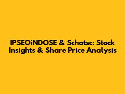 IPSEOiNDOSE & Schotsc: Stock Insights & Share Price Analysis