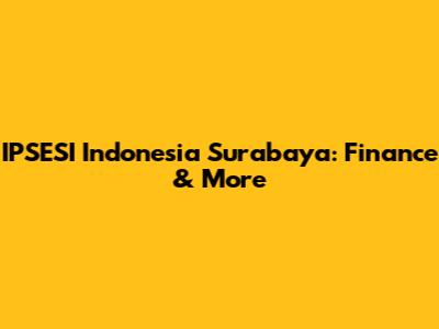 IPSESI Indonesia Surabaya: Finance & More