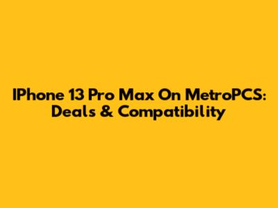 IPhone 13 Pro Max On MetroPCS: Deals & Compatibility