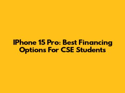 IPhone 15 Pro: Best Financing Options For CSE Students
