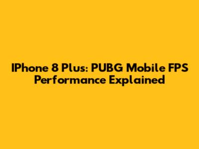 IPhone 8 Plus: PUBG Mobile FPS Performance Explained