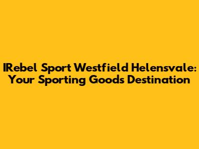 IRebel Sport Westfield Helensvale: Your Sporting Goods Destination