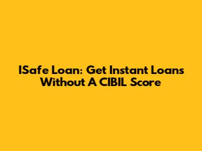 ISafe Loan: Get Instant Loans Without A CIBIL Score