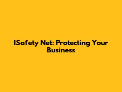 ISafety Net: Protecting Your Business