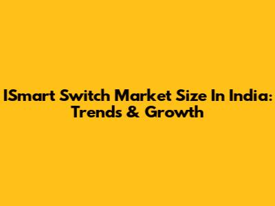 ISmart Switch Market Size In India: Trends & Growth
