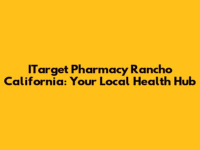 ITarget Pharmacy Rancho California: Your Local Health Hub