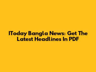IToday Bangla News: Get The Latest Headlines In PDF