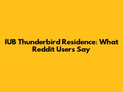 IUB Thunderbird Residence: What Reddit Users Say