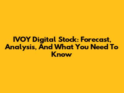 IVOY Digital Stock: Forecast, Analysis, And What You Need To Know