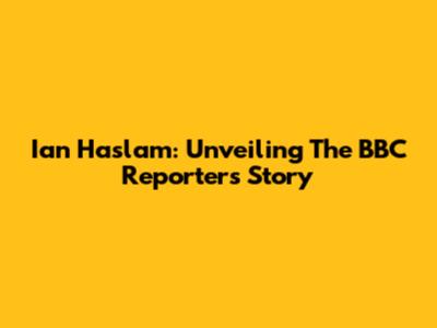 Ian Haslam: Unveiling The BBC Reporter's Story