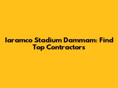 Iaramco Stadium Dammam: Find Top Contractors