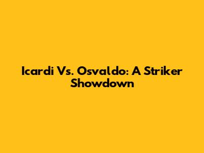 Icardi Vs. Osvaldo: A Striker Showdown