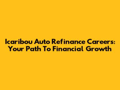Icaribou Auto Refinance Careers: Your Path To Financial Growth