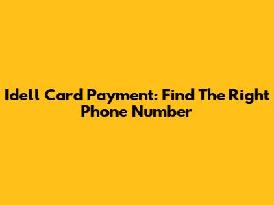 Idell Card Payment: Find The Right Phone Number