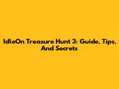 IdleOn Treasure Hunt 3: Guide, Tips, And Secrets