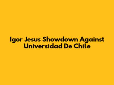 Igor Jesus' Showdown Against Universidad De Chile