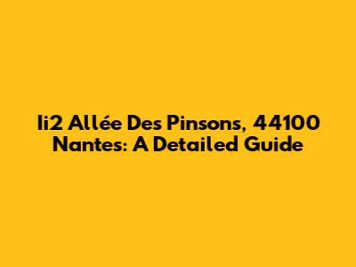 Ii2 Allée Des Pinsons, 44100 Nantes: A Detailed Guide