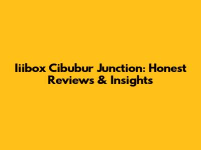 Iiibox Cibubur Junction: Honest Reviews & Insights