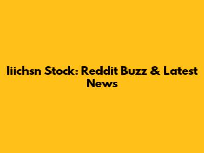 Iiichsn Stock: Reddit Buzz & Latest News