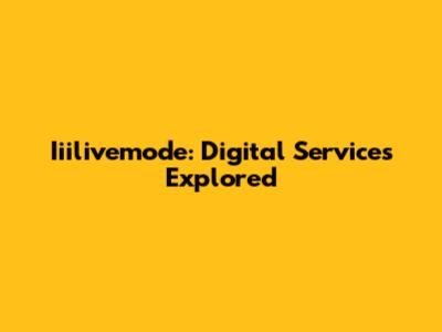 Iiilivemode: Digital Services Explored