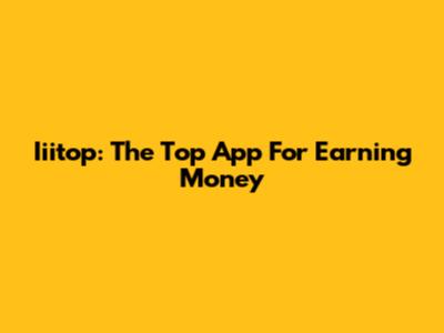 Iiitop: The Top App For Earning Money