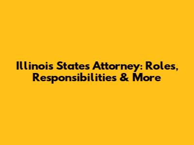 Illinois State's Attorney: Roles, Responsibilities & More