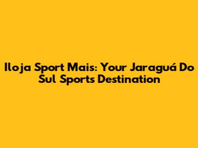 Iloja Sport Mais: Your Jaraguá Do Sul Sports Destination