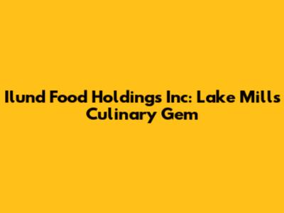 Ilund Food Holdings Inc: Lake Mills' Culinary Gem