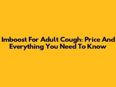 Imboost For Adult Cough: Price And Everything You Need To Know