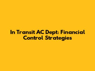 In Transit AC Dept: Financial Control Strategies