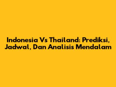 Indonesia Vs Thailand: Prediksi, Jadwal, Dan Analisis Mendalam