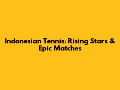 Indonesian Tennis: Rising Stars & Epic Matches