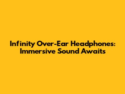 Infinity Over-Ear Headphones: Immersive Sound Awaits