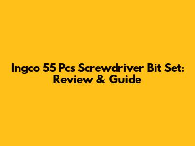 Ingco 55 Pcs Screwdriver Bit Set: Review & Guide
