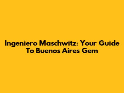 Ingeniero Maschwitz: Your Guide To Buenos Aires Gem
