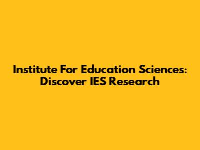 Institute For Education Sciences: Discover IES Research