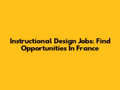 Instructional Design Jobs: Find Opportunities In France