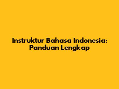 Instruktur Bahasa Indonesia: Panduan Lengkap