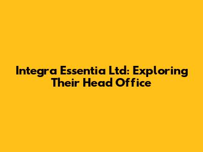 Integra Essentia Ltd: Exploring Their Head Office