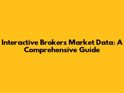 Interactive Brokers Market Data: A Comprehensive Guide