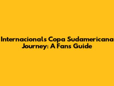Internacional's Copa Sudamericana Journey: A Fan's Guide