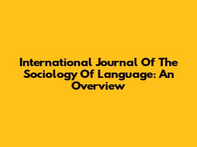 International Journal Of The Sociology Of Language: An Overview