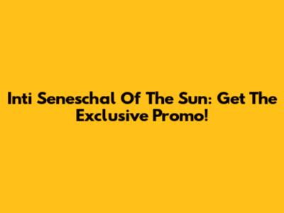 Inti Seneschal Of The Sun: Get The Exclusive Promo!