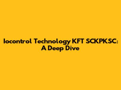 Iocontrol Technology KFT SCKPKSC: A Deep Dive
