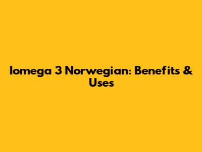 Iomega 3 Norwegian: Benefits & Uses