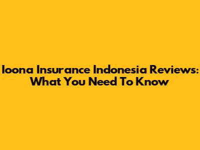 Ioona Insurance Indonesia Reviews: What You Need To Know